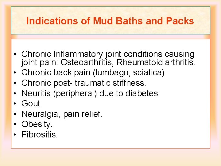 Indications of Mud Baths and Packs • Chronic Inflammatory joint conditions causing joint pain: