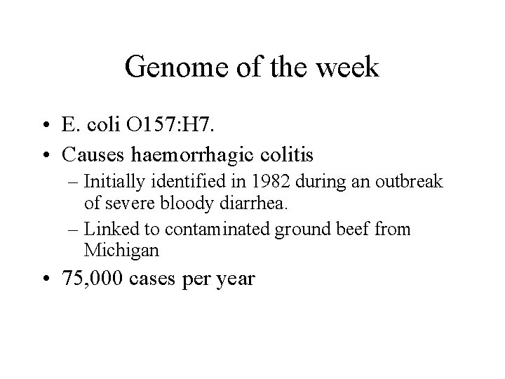 Genome of the week • E. coli O 157: H 7. • Causes haemorrhagic