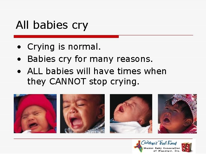 All babies cry • Crying is normal. • Babies cry for many reasons. •