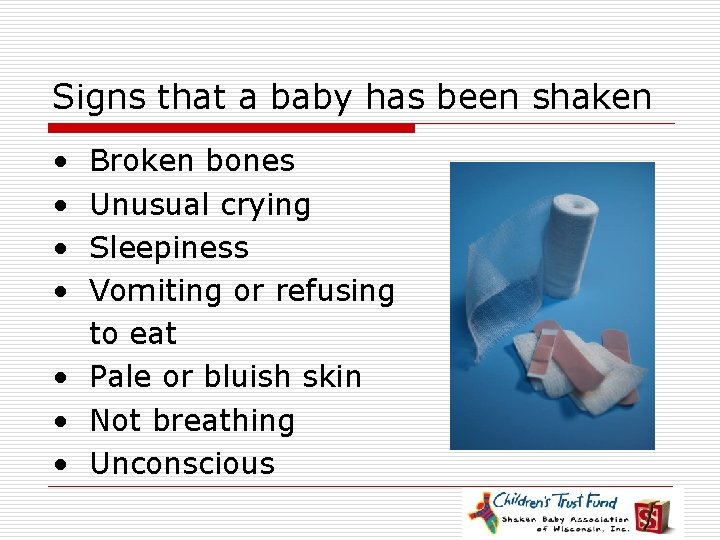 Signs that a baby has been shaken • • Broken bones Unusual crying Sleepiness