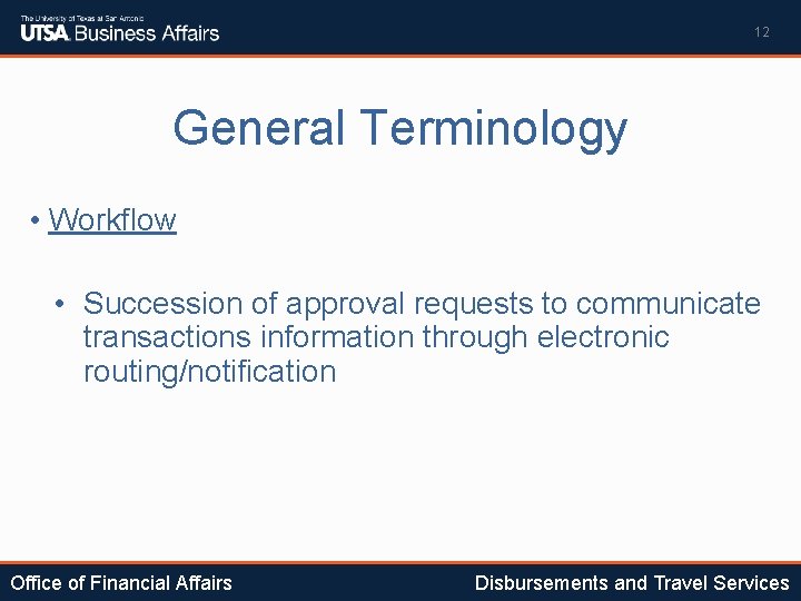12 General Terminology • Workflow • Succession of approval requests to communicate transactions information
