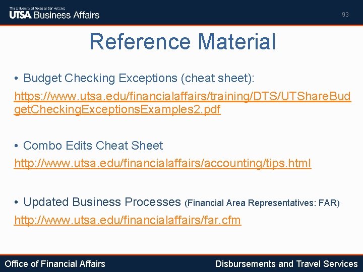 93 Reference Material • Budget Checking Exceptions (cheat sheet): https: //www. utsa. edu/financialaffairs/training/DTS/UTShare. Bud