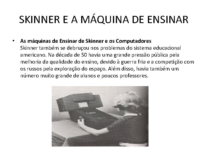 SKINNER E A MÁQUINA DE ENSINAR • As máquinas de Ensinar de Skinner e