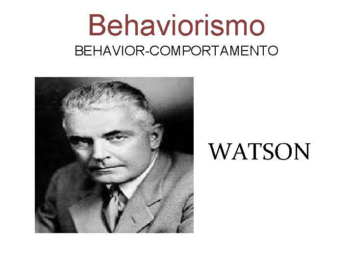 Behaviorismo BEHAVIOR-COMPORTAMENTO WATSON 