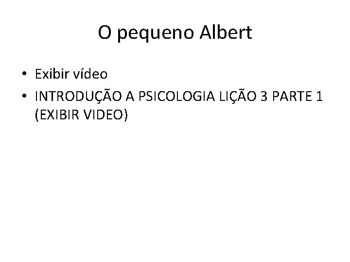 O pequeno Albert • Exibir vídeo • INTRODUÇÃO A PSICOLOGIA LIÇÃO 3 PARTE 1