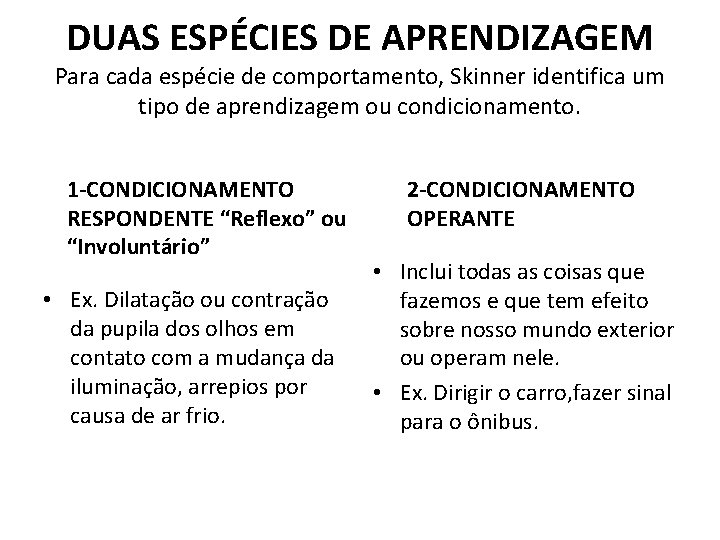 DUAS ESPÉCIES DE APRENDIZAGEM Para cada espécie de comportamento, Skinner identifica um tipo de