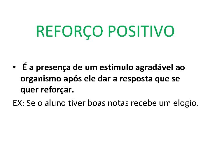 REFORÇO POSITIVO • É a presença de um estímulo agradável ao organismo após ele