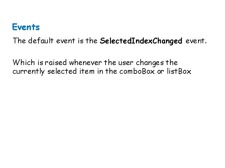 Events The default event is the Selected. Index. Changed event. Which is raised whenever