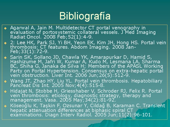 Bibliografía u u u Agarwal A, Jain M. Multidetector CT portal venography in evaluation