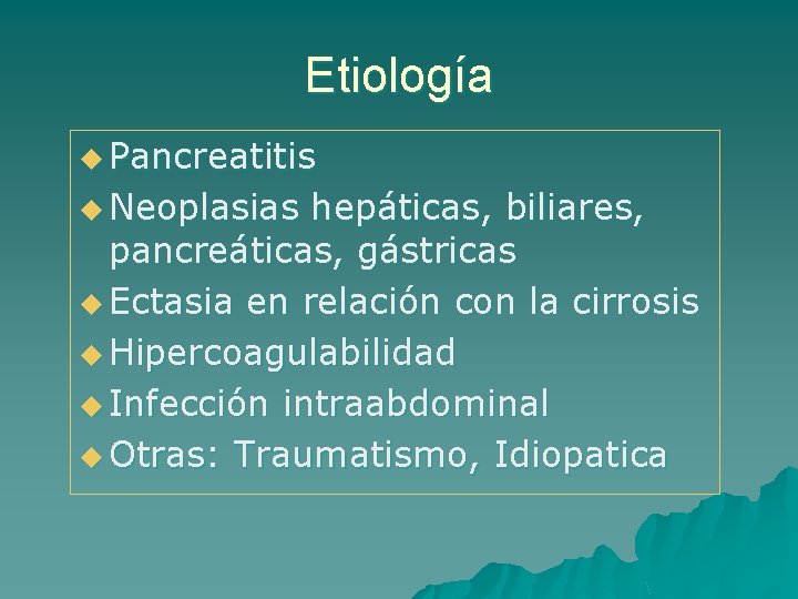 Etiología u Pancreatitis u Neoplasias hepáticas, biliares, pancreáticas, gástricas u Ectasia en relación con