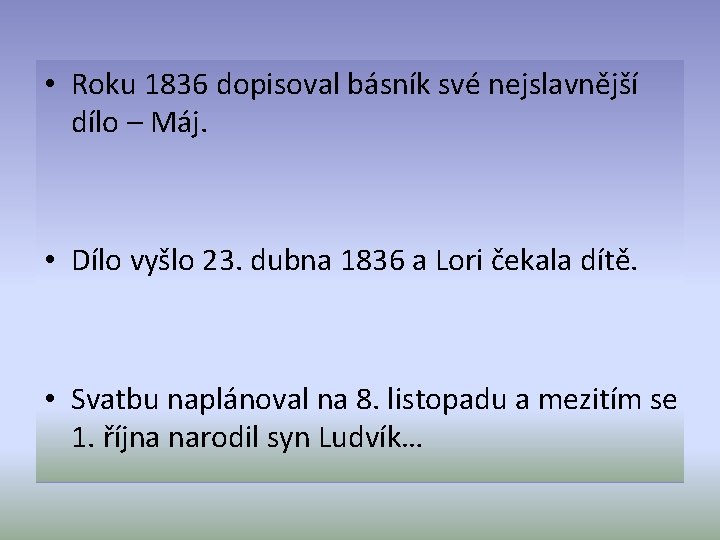  • Roku 1836 dopisoval básník své nejslavnější dílo – Máj. • Dílo vyšlo