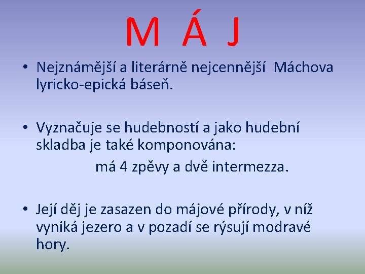 M Á J • Nejznámější a literárně nejcennější Máchova lyricko-epická báseň. • Vyznačuje se