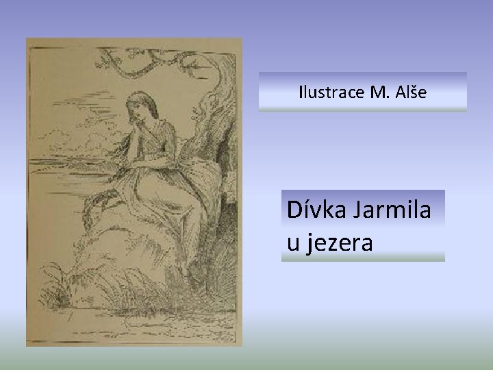 Ilustrace M. Alše Dívka Jarmila u jezera 