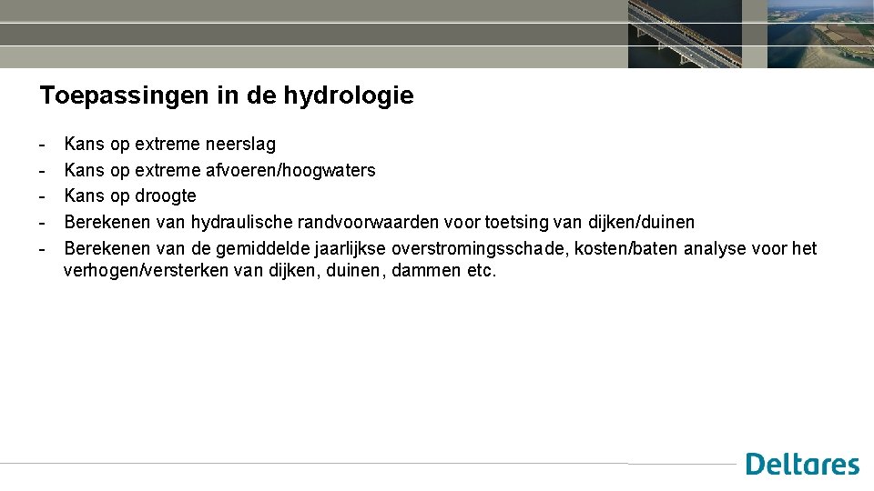 Toepassingen in de hydrologie - Kans op extreme neerslag Kans op extreme afvoeren/hoogwaters Kans