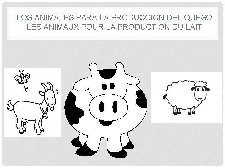 LOS ANIMALES PARA LA PRODUCCIÓN DEL QUESO LES ANIMAUX POUR LA PRODUCTION DU LAIT LOS ANIMALES PARA LA PRODUCCIÓN DEL QUESO LES ANIMAUX POUR LA PRODUCTION DU LAIT