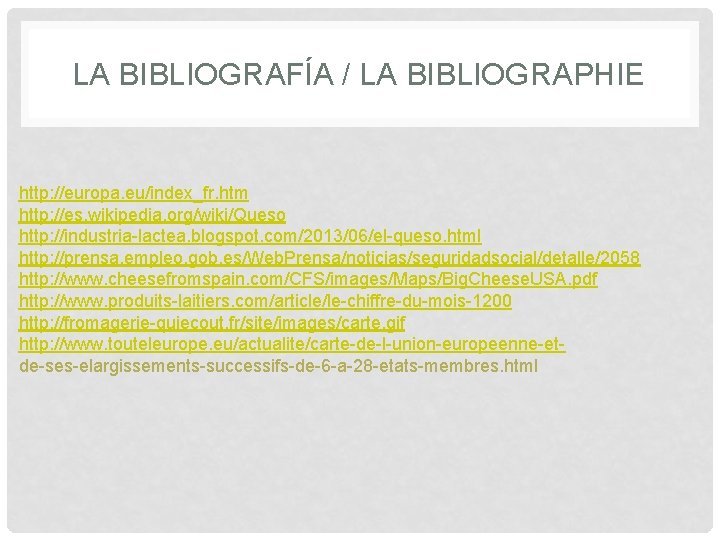 LA BIBLIOGRAFÍA / LA BIBLIOGRAPHIE http: //europa. eu/index_fr. htm http: //es. wikipedia. org/wiki/Queso http: LA BIBLIOGRAFÍA / LA BIBLIOGRAPHIE http: //europa. eu/index_fr. htm http: //es. wikipedia. org/wiki/Queso http: