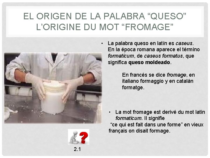 EL ORIGEN DE LA PALABRA “QUESO” L’ORIGINE DU MOT “FROMAGE” • La palabra queso EL ORIGEN DE LA PALABRA “QUESO” L’ORIGINE DU MOT “FROMAGE” • La palabra queso