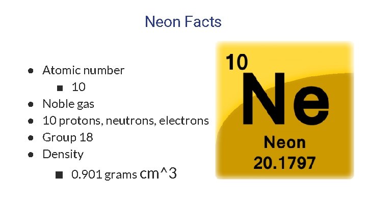 Neon Facts ● Atomic number ■ 10 ● Noble gas ● 10 protons, neutrons,