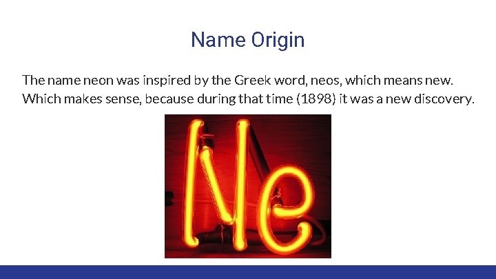 Name Origin The name neon was inspired by the Greek word, neos, which means Name Origin The name neon was inspired by the Greek word, neos, which means