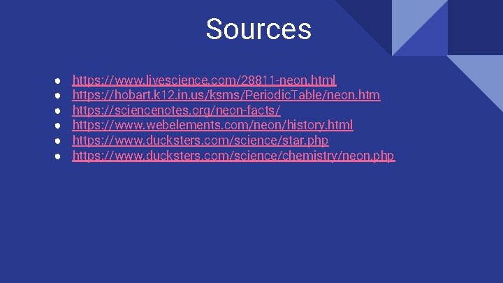 Sources ● ● ● https: //www. livescience. com/28811 -neon. html https: //hobart. k 12.