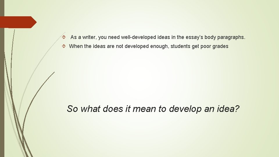  As a writer, you need well-developed ideas in the essay’s body paragraphs. When