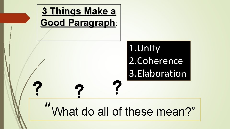 3 Things Make a Good Paragraph: 1. Unity 2. Coherence 3. Elaboration “What do