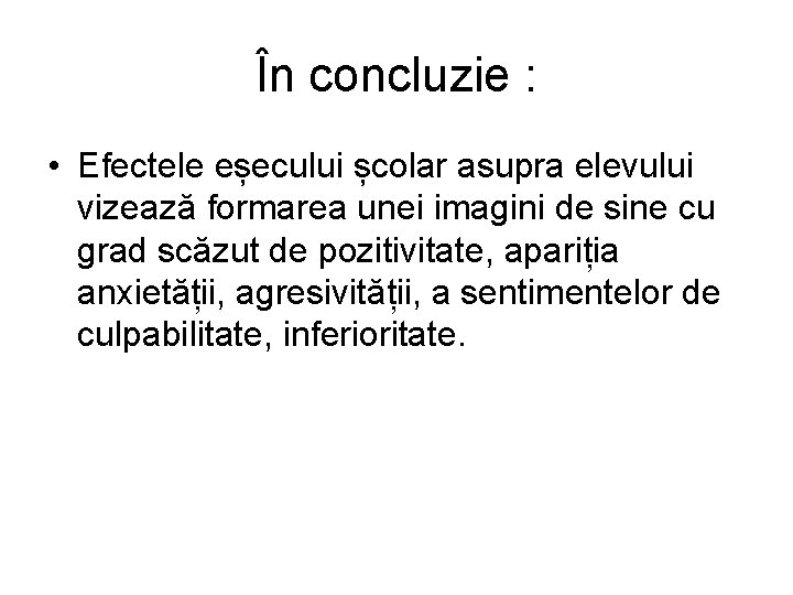 În concluzie : • Efectele eșecului școlar asupra elevului vizează formarea unei imagini de