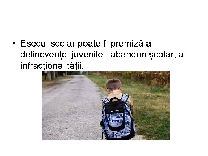  • Eșecul școlar poate fi premiză a delincvenței juvenile , abandon școlar, a