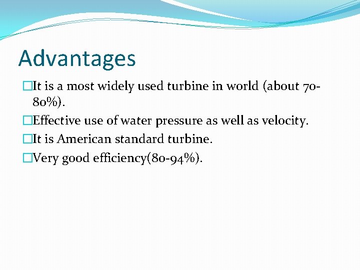 Advantages �It is a most widely used turbine in world (about 7080%). �Effective use