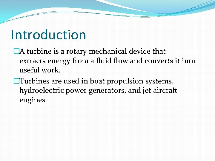 Introduction �A turbine is a rotary mechanical device that extracts energy from a fluid