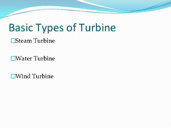 Basic Types of Turbine �Steam Turbine �Water Turbine �Wind Turbine 