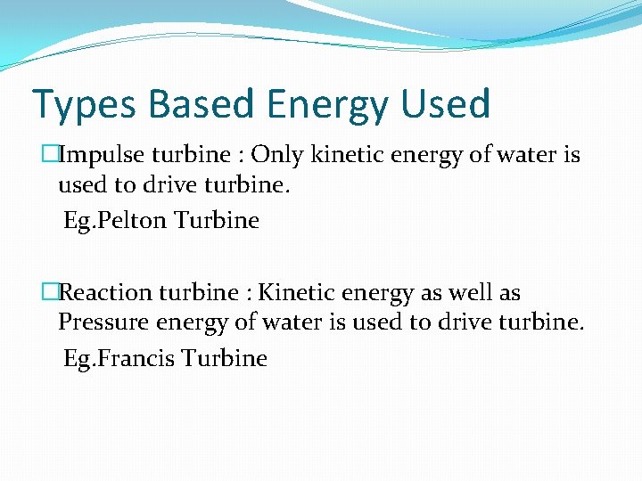 Types Based Energy Used �Impulse turbine : Only kinetic energy of water is used