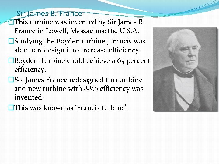 Sir James B. France �This turbine was invented by Sir James B. France in