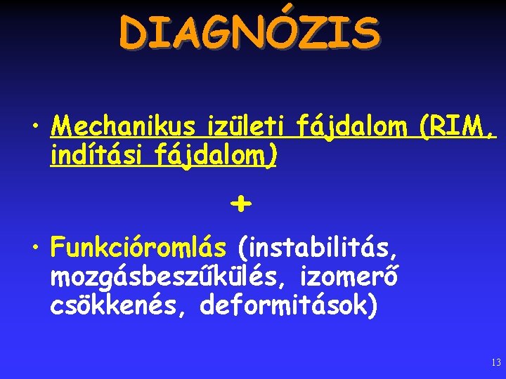 DIAGNÓZIS • Mechanikus izületi fájdalom (RIM, indítási fájdalom) + • Funkcióromlás (instabilitás, mozgásbeszűkülés, izomerő