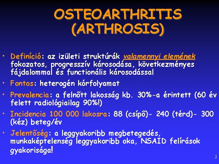 OSTEOARTHRITIS (ARTHROSIS) • Definíció: az izületi struktúrák valamennyi elemének fokozatos, progresszív károsodása, következményes fájdalommal