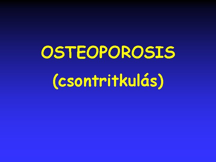 OSTEOPOROSIS (csontritkulás) 