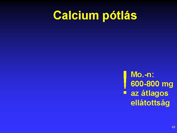 Calcium pótlás ! Mo. -n: 600 -800 mg az átlagos ellátottság 49 