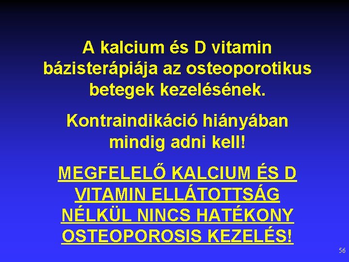 A kalcium és D vitamin bázisterápiája az osteoporotikus betegek kezelésének. Kontraindikáció hiányában mindig adni