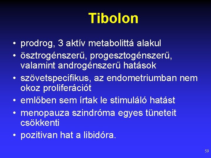 Tibolon • prodrog, 3 aktív metabolittá alakul • ösztrogénszerű, progesztogénszerű, valamint androgénszerű hatások •