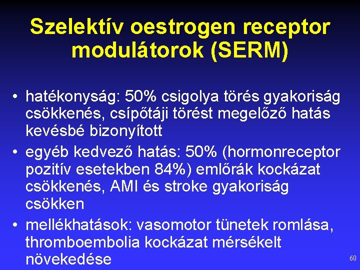Szelektív oestrogen receptor modulátorok (SERM) • hatékonyság: 50% csigolya törés gyakoriság csökkenés, csípőtáji törést