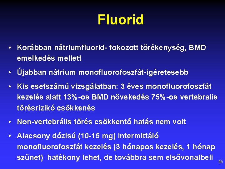 Fluorid • Korábban nátriumfluorid- fokozott törékenység, BMD emelkedés mellett • Újabban nátrium monofluorofoszfát-igéretesebb •