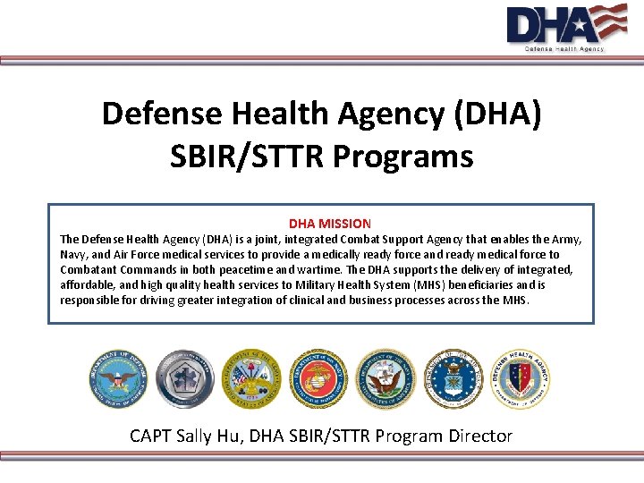 Defense Health Agency (DHA) SBIR/STTR Programs DHA MISSION The Defense Health Agency (DHA) is