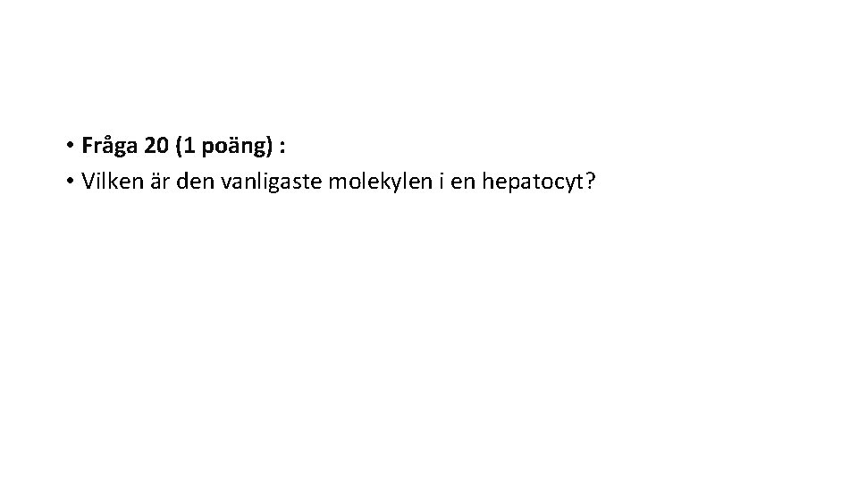  • Fråga 20 (1 poäng) : • Vilken är den vanligaste molekylen i