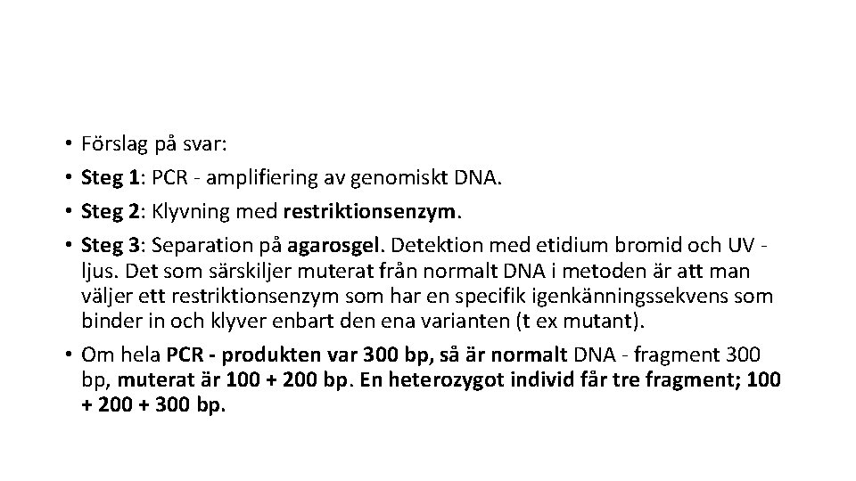 Förslag på svar: Steg 1: PCR - amplifiering av genomiskt DNA. Steg 2: Klyvning