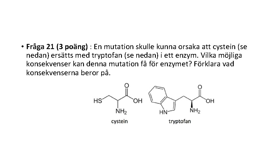  • Fråga 21 (3 poäng) : En mutation skulle kunna orsaka att cystein