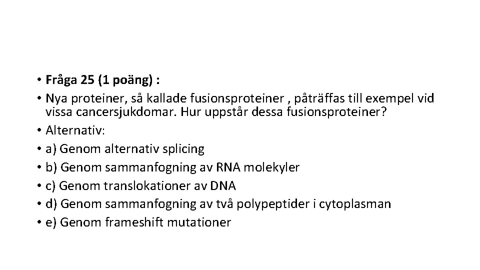  • Fråga 25 (1 poäng) : • Nya proteiner, så kallade fusionsproteiner ,