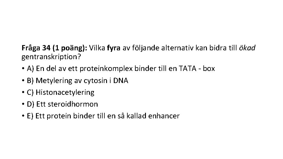 Fråga 34 (1 poäng): Vilka fyra av följande alternativ kan bidra till ökad gentranskription?