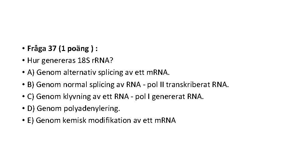  • Fråga 37 (1 poäng ) : • Hur genereras 18 S r.