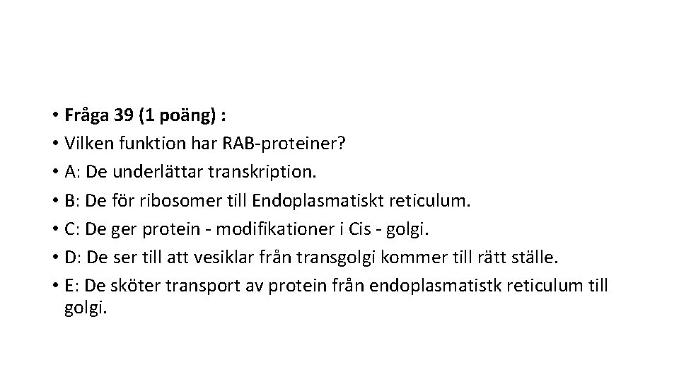  • Fråga 39 (1 poäng) : • Vilken funktion har RAB-proteiner? • A: