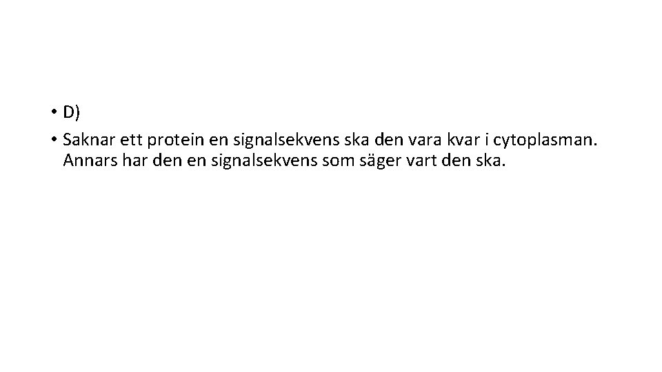  • D) • Saknar ett protein en signalsekvens ska den vara kvar i